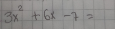 3x^2+6x-7=