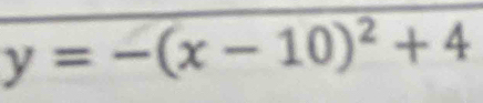 y=-(x-10)^2+4