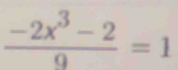  (-2x^3-2)/9 =1