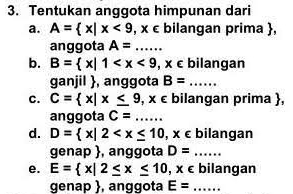 Tentukan anggota himpunan dari 
a. A= x|x<9,x∈ bilangan prima , 
anggota A= _ 
b. B= x|1 , . x∈ bilangan 
ga niill , anggota B= _ 
c. C= x|x≤ 9, X∈ bilangan prima , 
anggota C= _ 
d. D= x|2 , x∈ bilangan 
genap , anggota D= _ 
e. E= x|2≤ x≤ 10, x∈ bilangan 
genap , anggota E= _