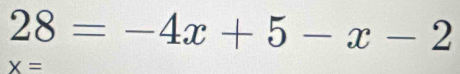 28=-4x+5-x-2
X=