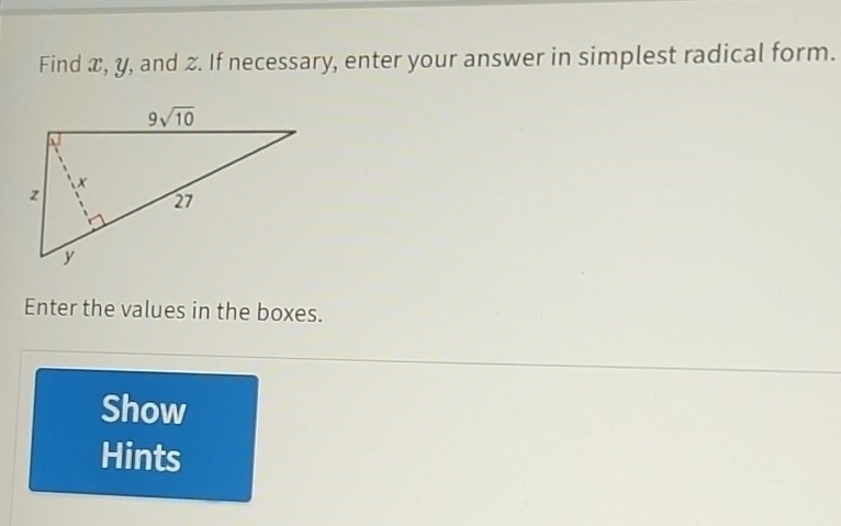 Find x, y, and z. If necessary, enter your answer in simplest radical form.
Enter the values in the boxes.
Show
Hints