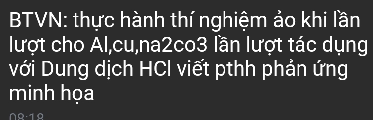 BTVN: thực hành thí nghiệm ảo khi lần 
lượt cho Al,cu,na2co3 lần lượt tác dụng 
với Dung dịch HCl viết pthh phản ứng 
minh họa
02·12