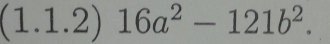 (1.1.2) 16a^2-121b^2.