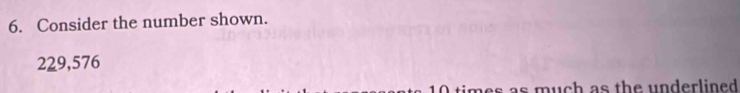Consider the number shown.
229,576
es as much as the underlined .