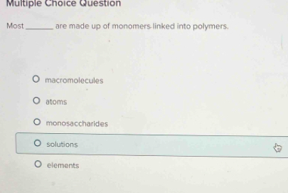 Solved: Question Most _are made up of monomers linked into polymers ...