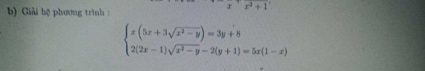 Giải hệ phương trình :
beginarrayl x(5x+3sqrt(x^2-y))=3y+8 2(2x-1)sqrt(x^2-y)-2(y+1)=5x(1-x)endarray.