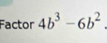 Factor 4b^3-6b^2.