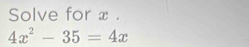 Solve for x.
4x^2-35=4x