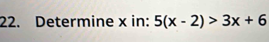 Determine x in: 5(x-2)>3x+6