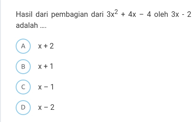 Hasil dari pembagian dari 3x^2+4x-4 oleh 3x-2
adalah ....
A x+2
B x+1
C x-1
D x-2