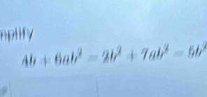 mplify
Ab+6ab^2=2b^2+7ab^2=5b^2