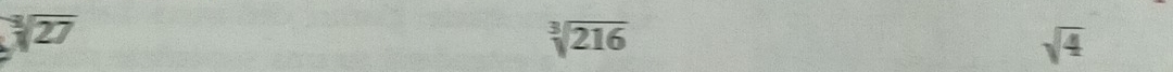 sqrt[3](27)
sqrt[3](216)
sqrt(4)