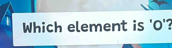 Which element is ' O '?