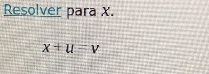 Resolver para x.
x+u=v