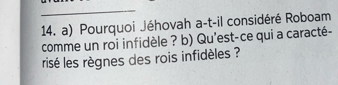 Pourquoi Jéhovah a-t-il considéré Roboam 
comme un roi infidèle ? b) Qu'est-ce qui a caracté- 
risé les règnes des rois infidèles ?