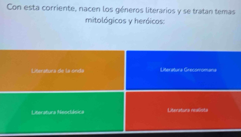 Con esta corriente, nacen los géneros literarios y se tratan temas
mitológicos y heróicos:
Literatura de la onda Literatura Grecorromana
Literatura Neoclásica Literatura realista