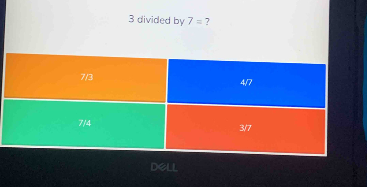 3 divided by 7= ? 
DeLL