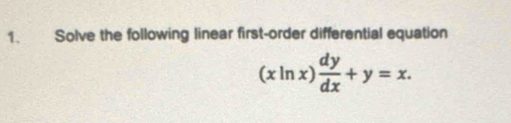 Solve the following linear first-order differential equation
(xln x) dy/dx +y=x.