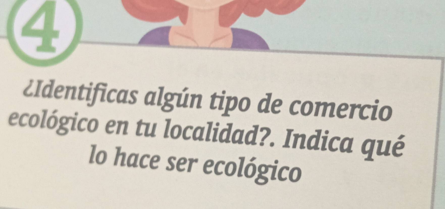 ④ 
¿Identificas algún tipo de comercio 
ecológico en tu localidad?. Indica qué 
lo hace ser ecológico