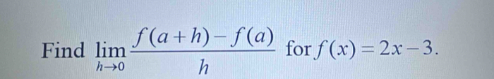 Find limlimits _hto 0 (f(a+h)-f(a))/h  for f(x)=2x-3.