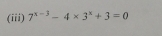 (iii) 7^(x-3)-4* 3^x+3=0