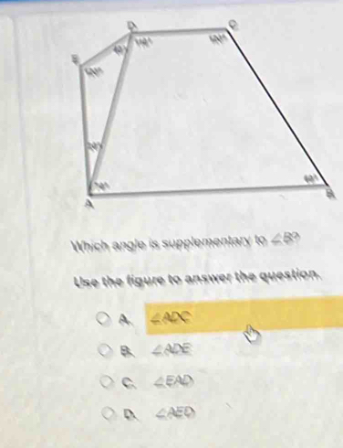 Which angle is supplementary m∠ B?
Use the figure to answer the question.
A. ∠ ADC
B. ∠ ADE
C. ∠ EAD
D ∠ AED