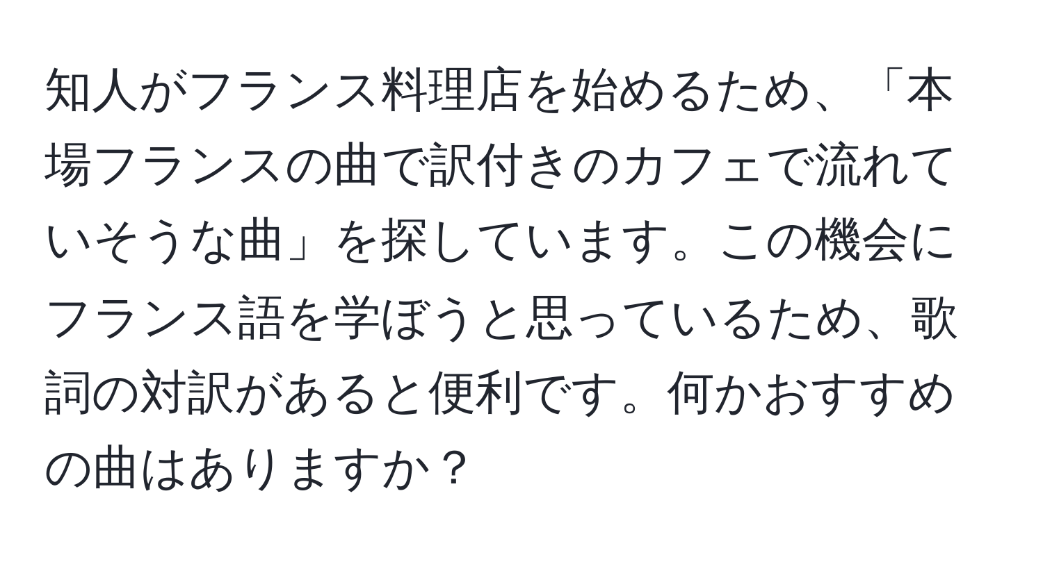 知人がフランス料理店を始めるため、「本場フランスの曲で訳付きのカフェで流れていそうな曲」を探しています。この機会にフランス語を学ぼうと思っているため、歌詞の対訳があると便利です。何かおすすめの曲はありますか？