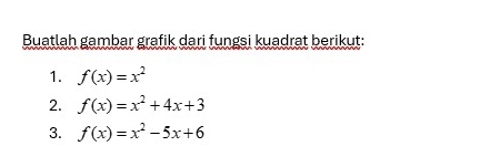 Buatlah gambar grafik dari fungsi kuadrat berikut:
1. f(x)=x^2
2. f(x)=x^2+4x+3
3. f(x)=x^2-5x+6