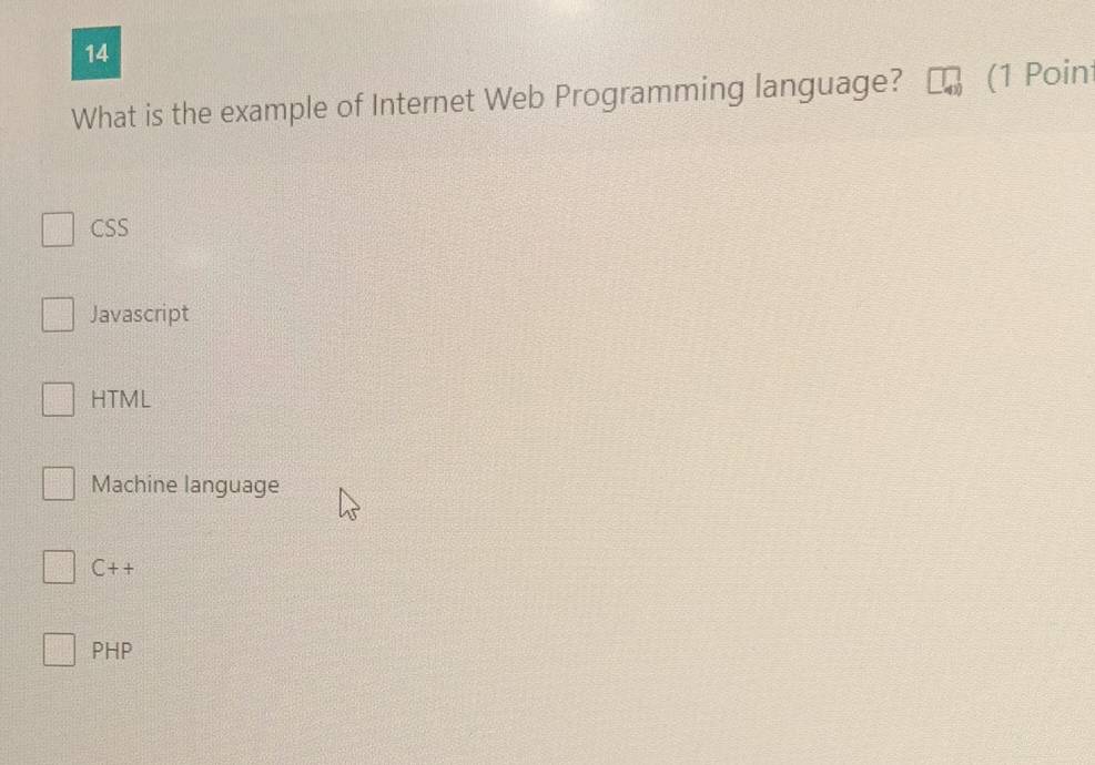 What is the example of Internet Web Programming language? (1 Poin
CSS
Javascript
HTML
Machine language
C++
PHP