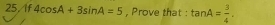 25/If 4cos A+3sin A=5 , Prove that : tan A= 3/4 .