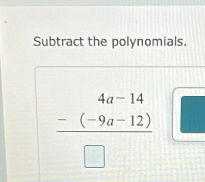 Subtract the polynomials.
 (-(-9a-12))/□  