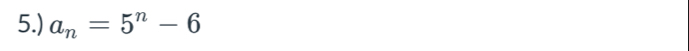 5.) a_n=5^n-6