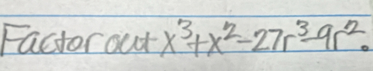 Factor out x^3+x^2-27r^3-9r^2.