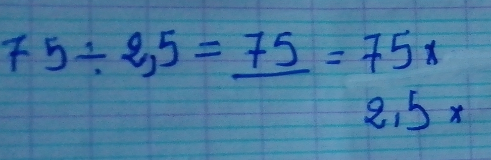 75/ 2,5=_ 75=7=7 2,5* endarray