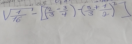 sqrt(frac 1)16-[( 2/3 - 3/4 )-( 5/3 + 1/2 )^2]