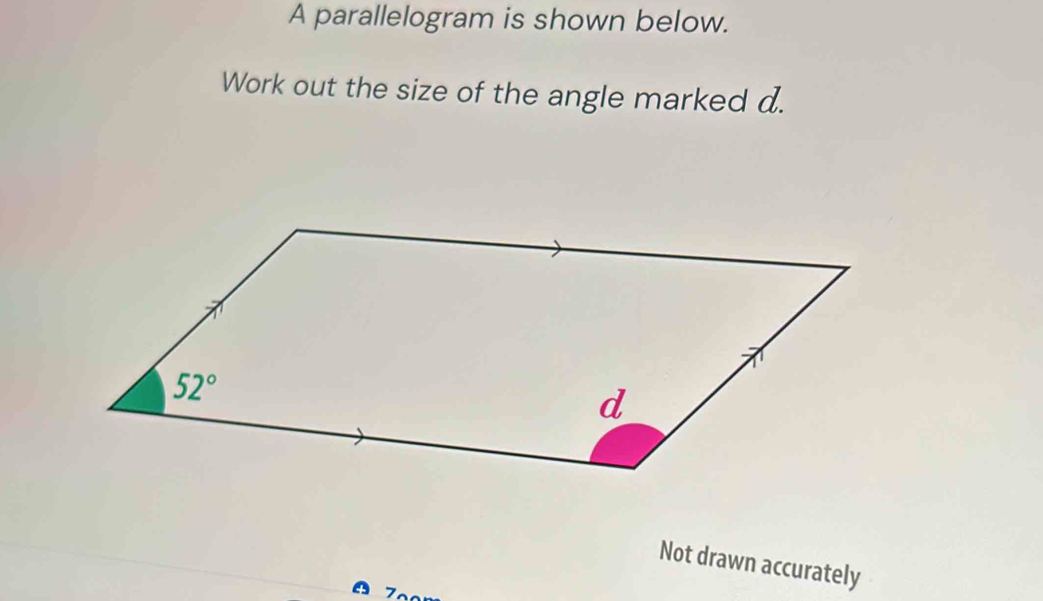 A parallelogram is shown below.
Work out the size of the angle marked d.
Not drawn accurately