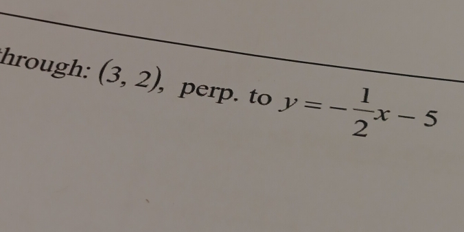 hrough: (3,2) , perp. to y=- 1/2 x-5