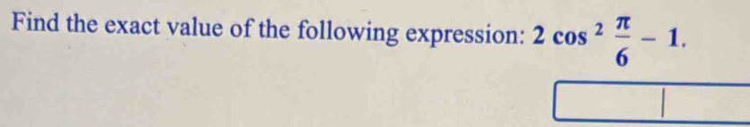 Find the exact value of the following expression: 2cos^2 π /6 -1.