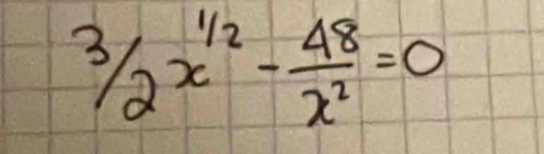 3/2x^(1/2)- 48/x^2 =0