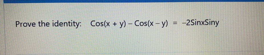 Prove the identity: Cos(x + y)-Cox(x-y) = -2SinxSiny