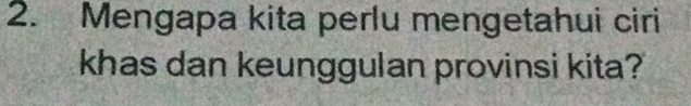 Mengapa kita perlu mengetahui ciri 
khas dan keunggulan provinsi kita?