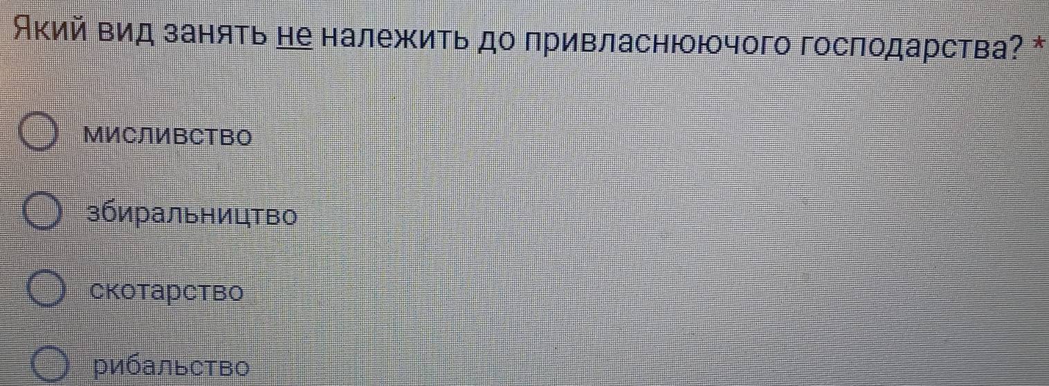 Акий вид занять не належить до πривласнюючого госπодарства? *
МИСЛИBCTBO
збиральництво
Ckotарctвo
рибальство