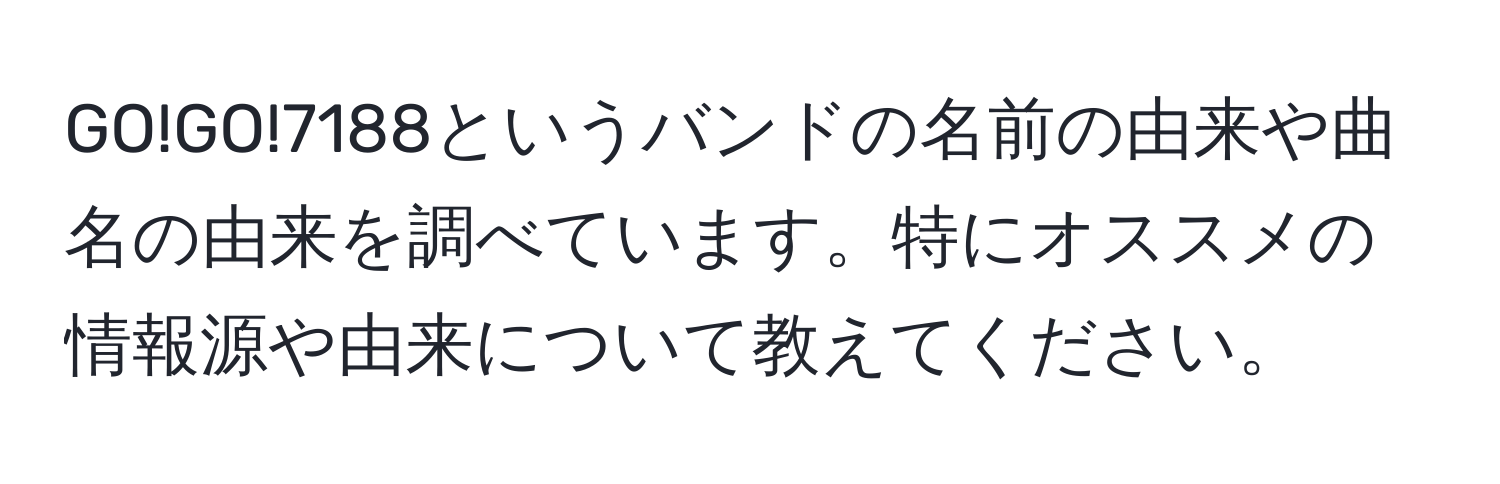 GO!GO!7188というバンドの名前の由来や曲名の由来を調べています。特にオススメの情報源や由来について教えてください。