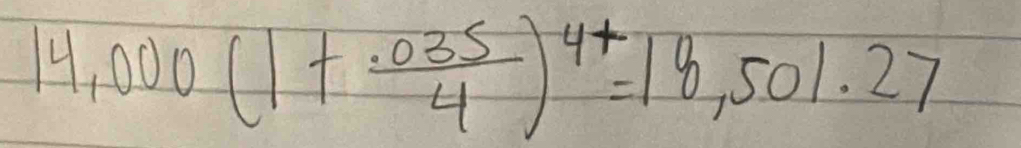 14,000(1+ (.035)/4 )^4+=18,501.27