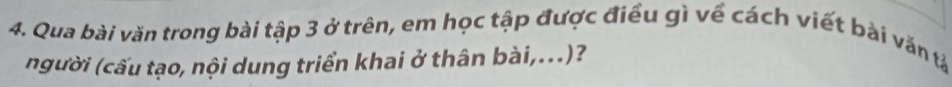 Qua bài văn trong bài tập 3 ở trên, em học tập được điều gì về cách viết bài văn tả 
người (cấu tạo, nội dung triển khai ở thân bài,...)?