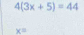 4(3x+5)=44
x=