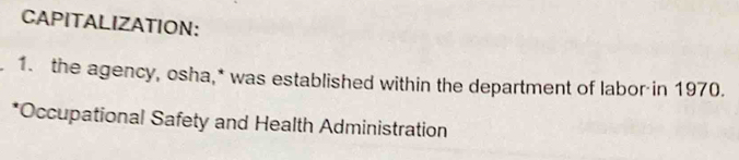 CAPITALIZATION: 
1. the agency, osha,* was established within the department of labor in 1970. 
*Occupational Safety and Health Administration