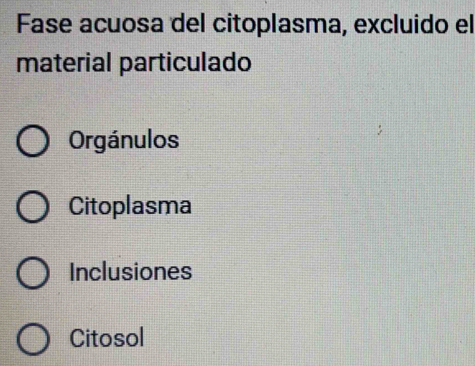 Fase acuosa del citoplasma, excluido el
material particulado
Orgánulos
Citoplasma
Inclusiones
Citosol