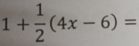 1+ 1/2 (4x-6)=